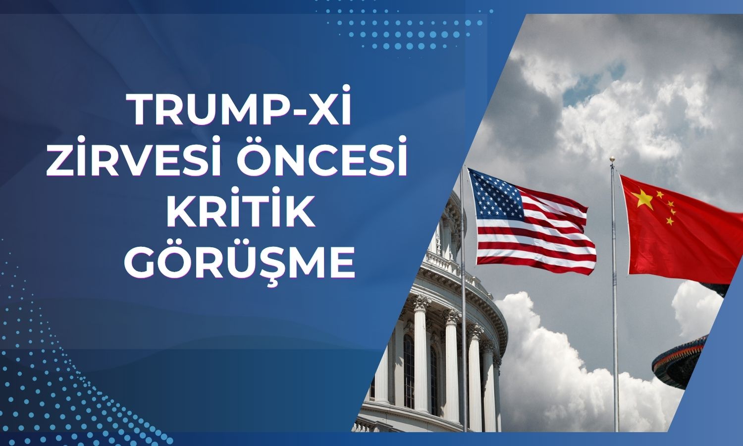 ABD ve Çin, Trump-Xi öncesi kritik görüşmeye hazırlanıyor