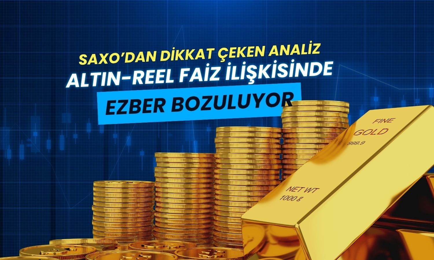 Altın-reel faiz ilişkisinde ezber bozuluyor! Saxo’dan dikkat çeken analiz