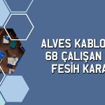 Alves Kablo’da yeniden yapılanma: 68 kişi işten çıkarıldı