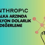 Anthropic’ten 2 trilyon dolarlık değerleme: İzahnameden detaylar