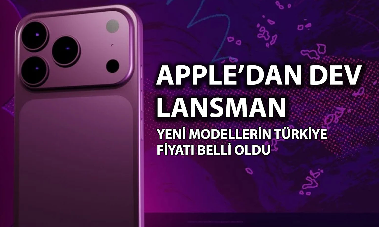 Apple’ın yeni iPhone’ları tanıtıldı: Türkiye fiyatları belli oldu