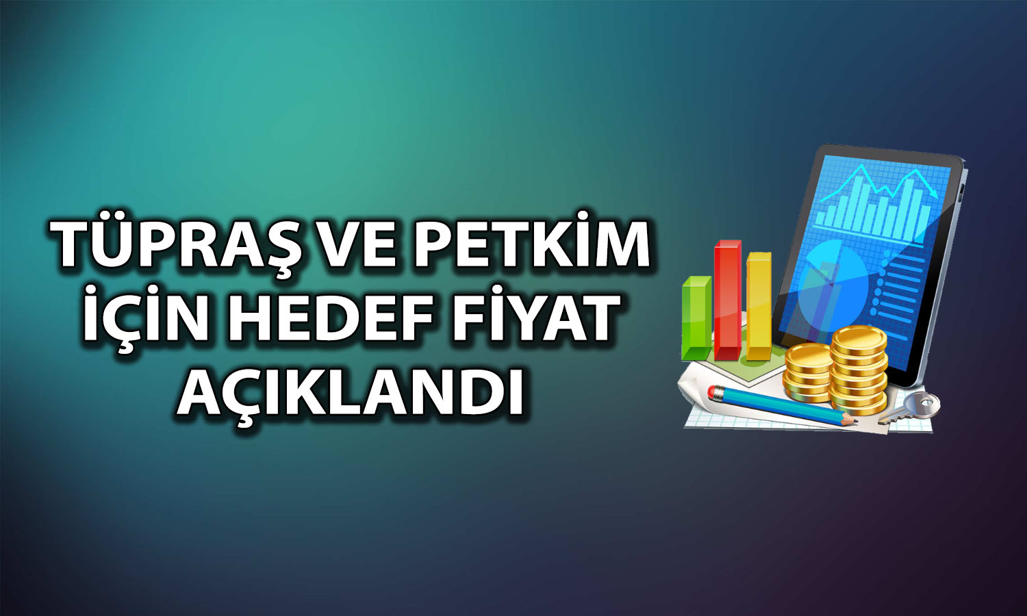 Aracı kurumlar Tüpraş ve Petkim için hedef fiyatını açıkladı