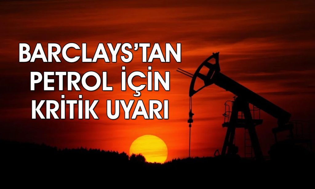 Barclays petrol için uyardı: Yüzde 50 yükseliş riski var