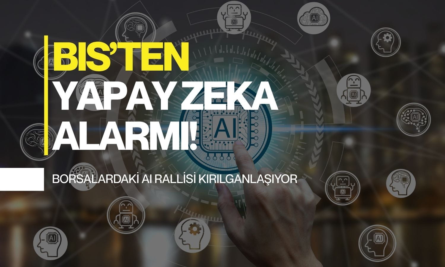 BIS’ten yapay zeka alarmı! Borsalardaki AI rallisi kırılganlaşıyor