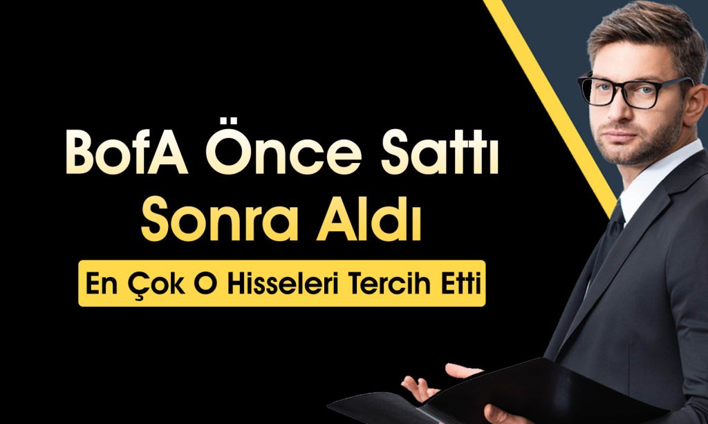 BofA 2 milyar TL’lik satışın ardından o hissede alıma geçti