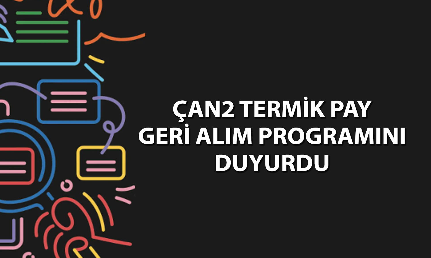 Çan2 Termik’ten (CANTE) 2 milyar TL’lik geri alım hamlesi
