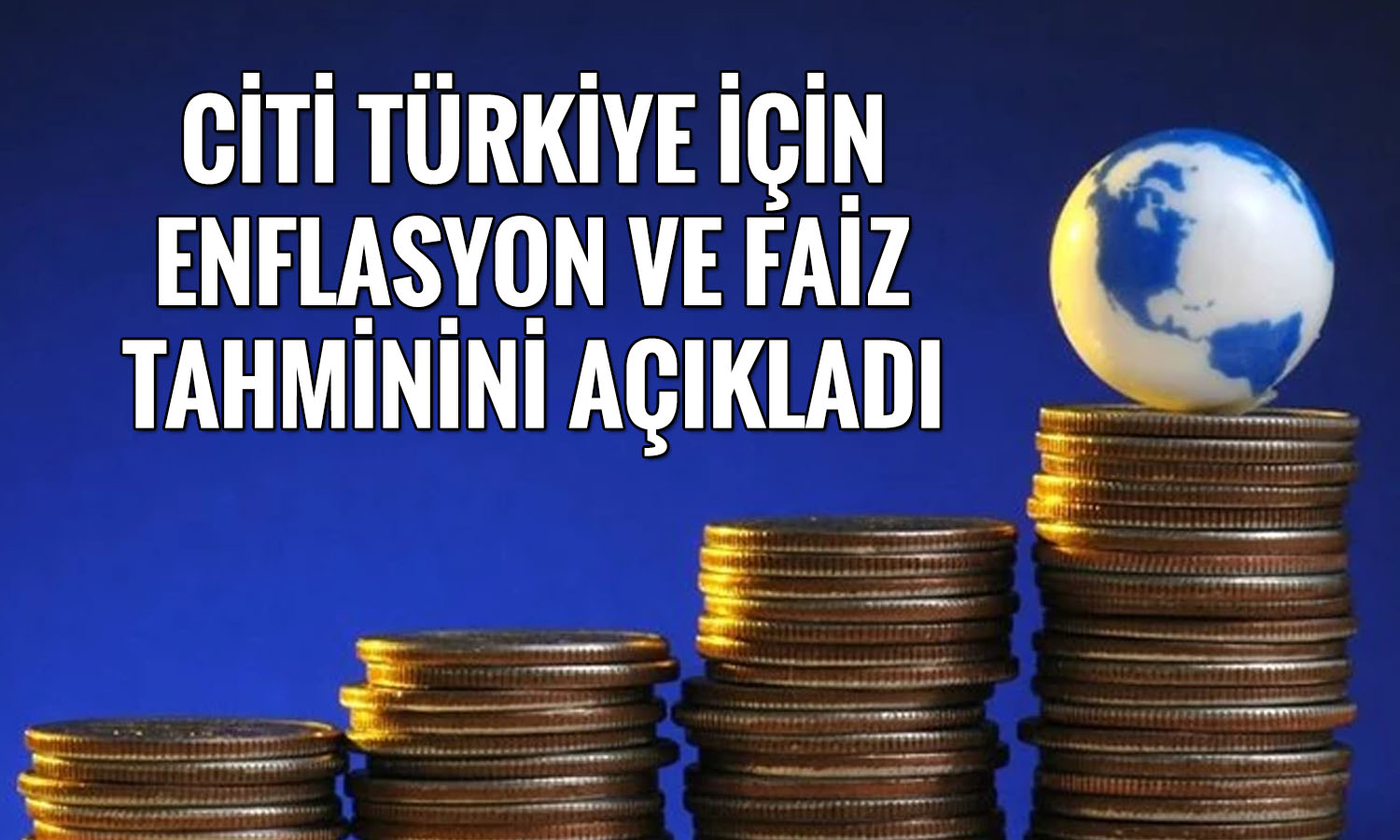Citi: Türkiye'de enflasyon baskıları yapısal hale geldi