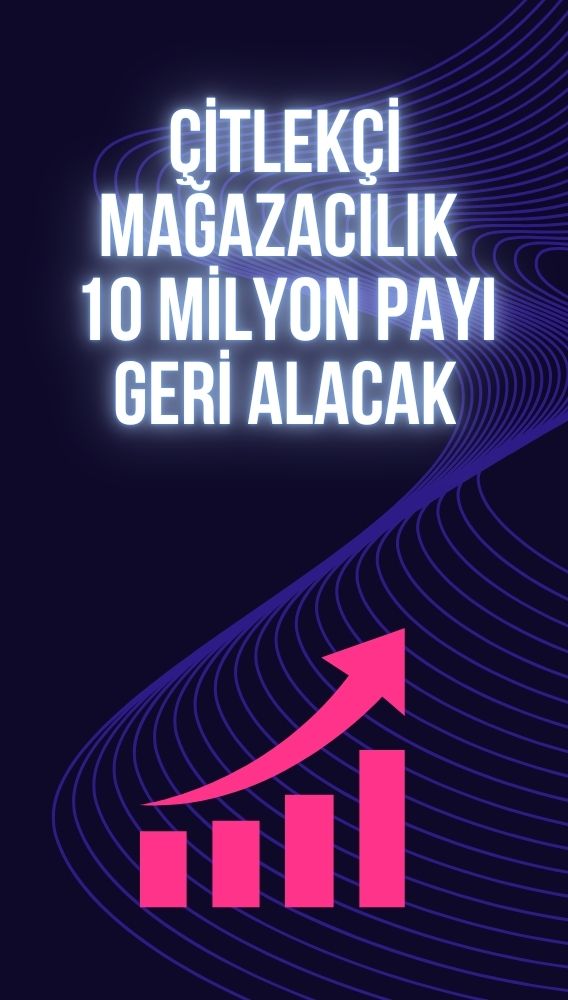 Çitlekçi Mağazacılık’tan 1 milyar TL’lik pay geri alım kararı