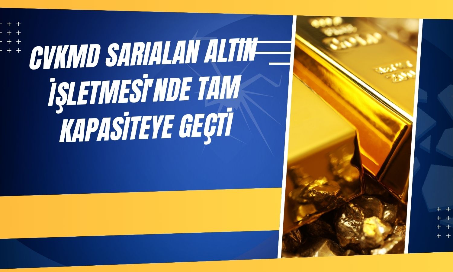 CVKMD Sarıalan Altın İşletmesi’nde tam kapasite üretime geçti