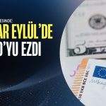 Dolar Eylül’de Euro’yu ezdi: Kur 16 ayın zirvesine yakın