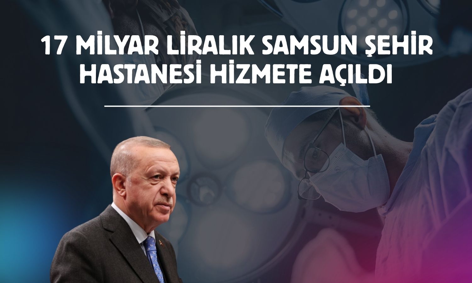 Erdoğan: Samsun Şehir Hastanesi bölgenin sağlık üssü olacak