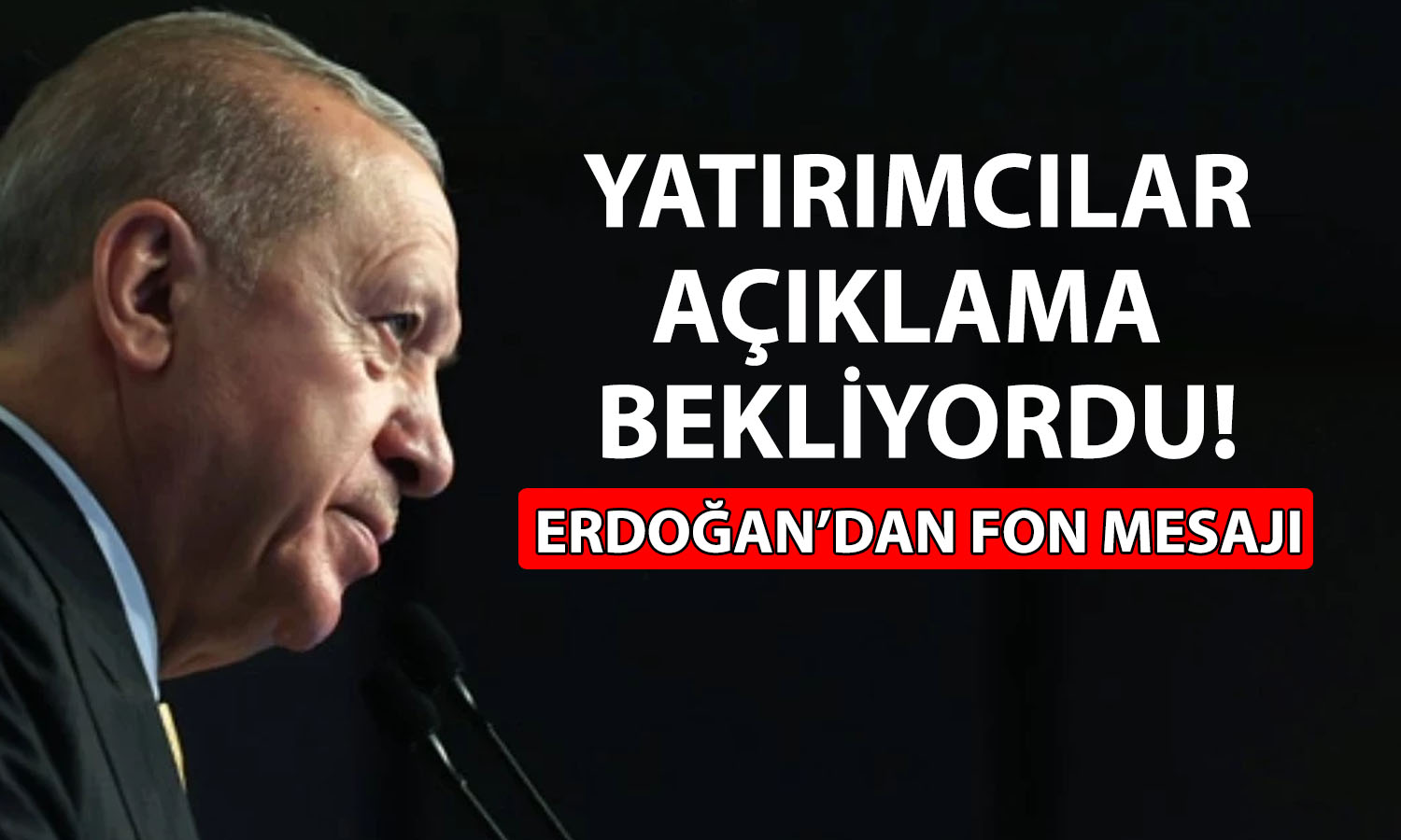 Erdoğan’dan fon piyasası mesajı: Risk yok, tedbir alınacak