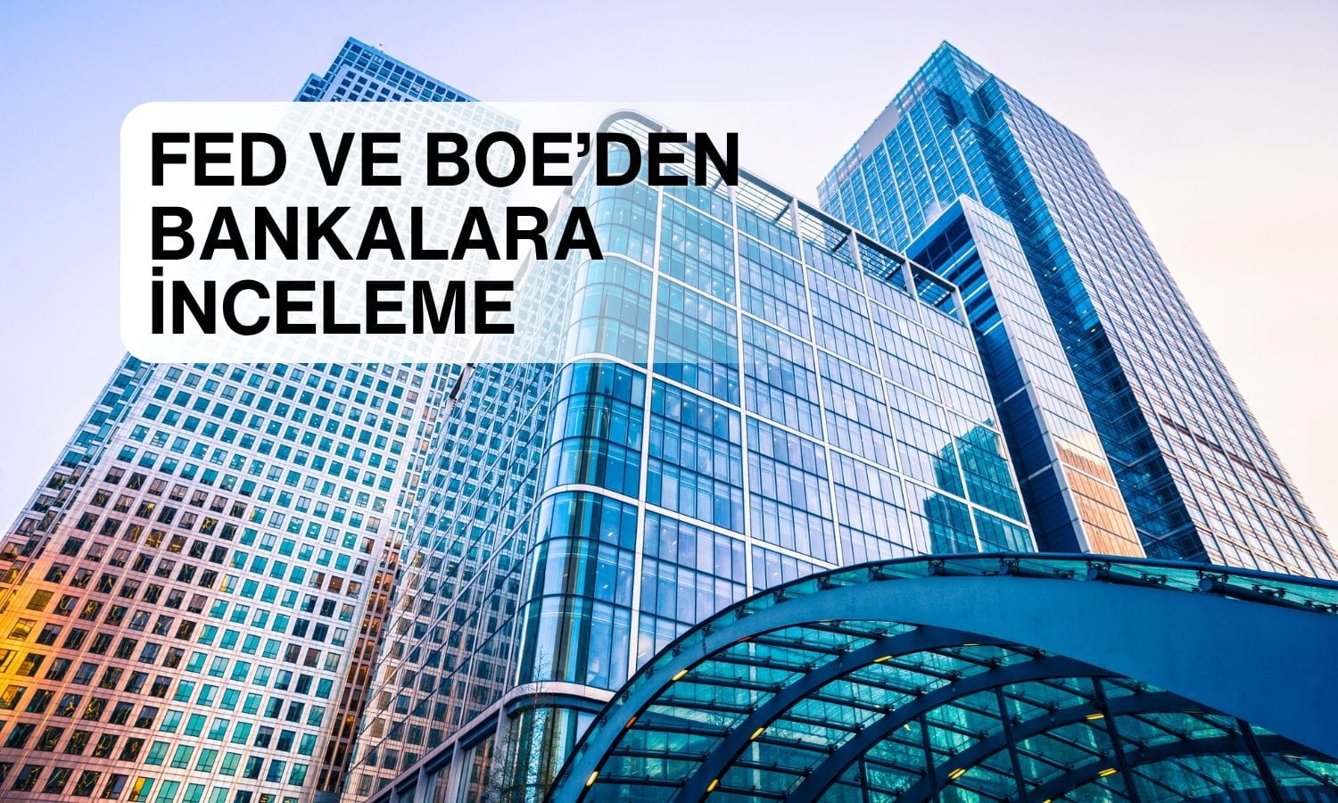 Financial Times yazdı: Fed ve BoE’den bankalara kritik inceleme