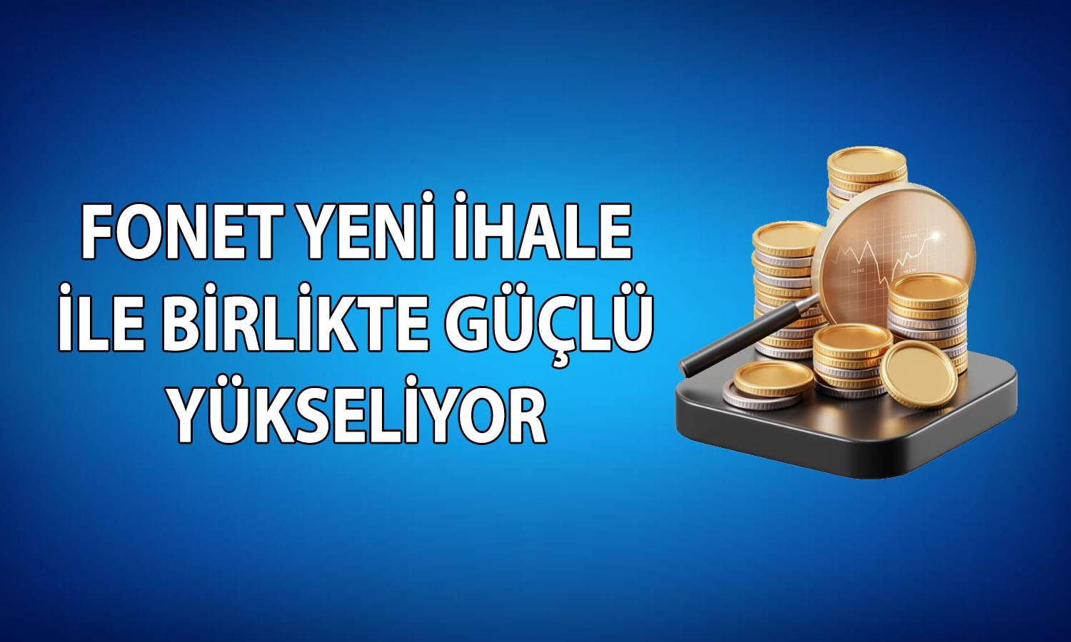 Fonet yeni ihaleden güç aldı: Yüzde 7 değer kazandı