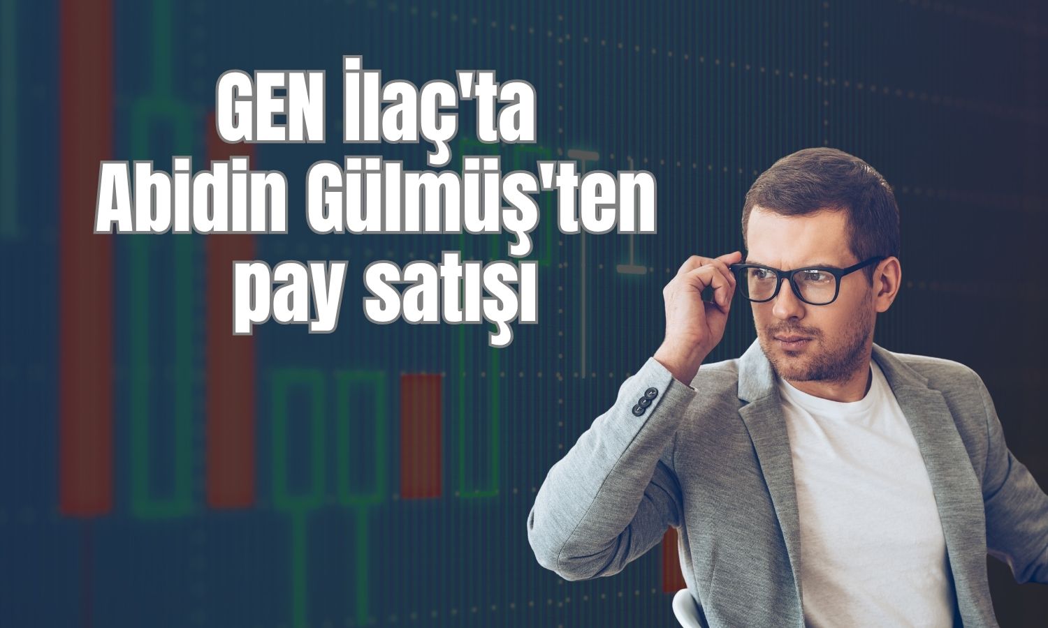 Gen İlaç’ta yönetim kurulu başkanından milyonluk pay satışı