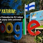 Google’dan Finlandiya’ya 15 milyar dolarlık yapay zeka yatırımı