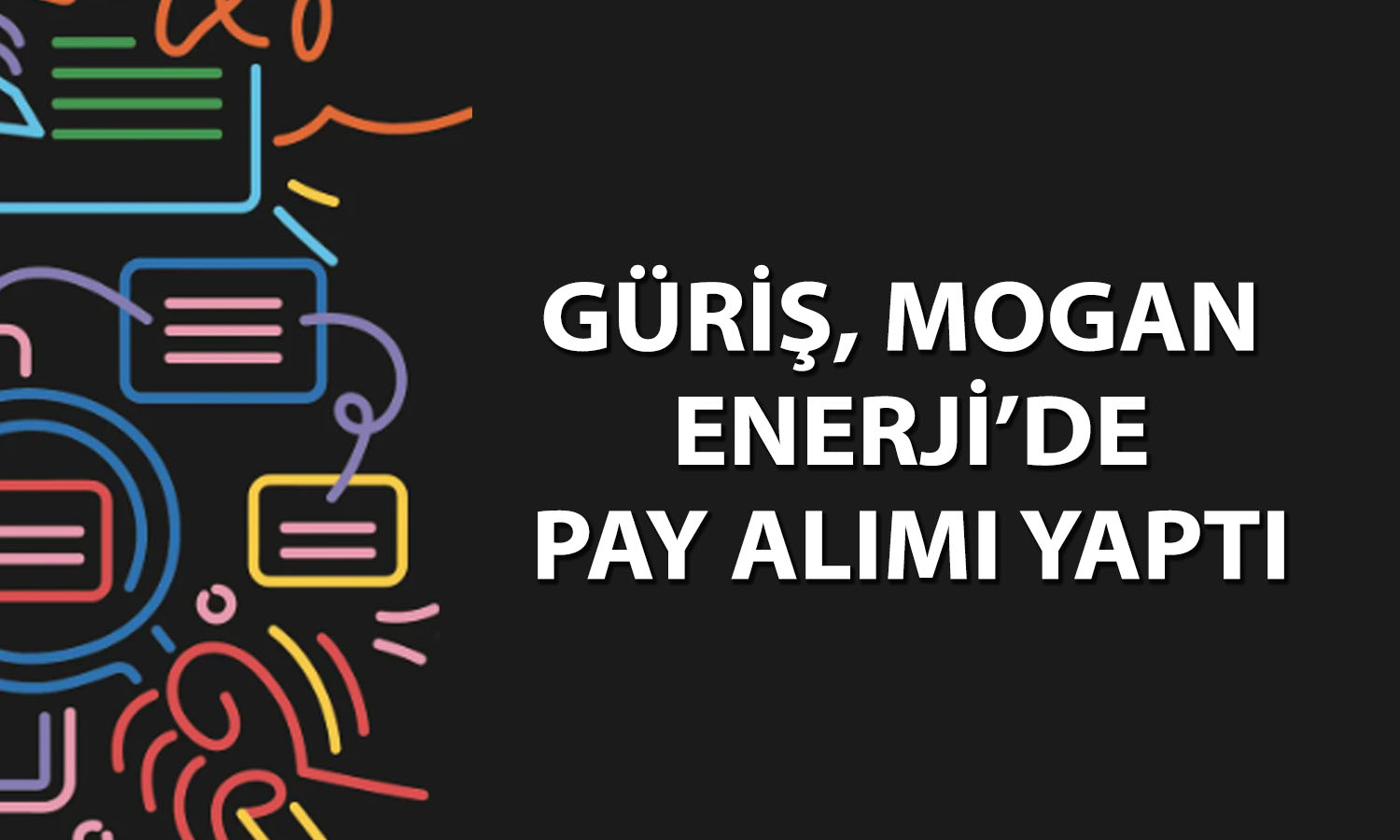 GÜRİŞ, Mogan Enerji’de payını yüzde 11’in üzerine çıkardı