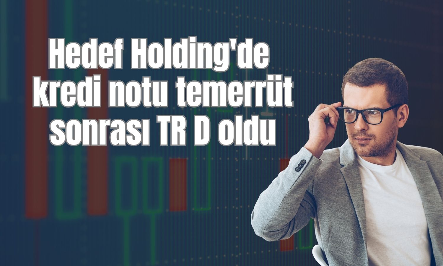 Hedef Holding’de kredi notu temerrüt sonrası TR D oldu