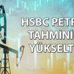 HSBC, Brent petrol fiyat tahminini 20 dolar artırdı