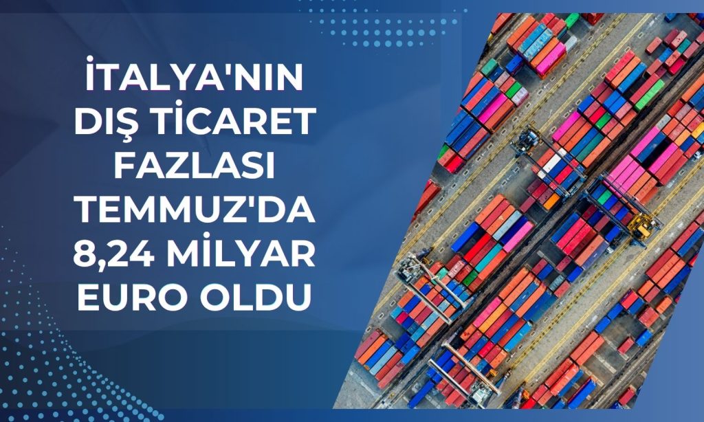 İtalya’nın dış ticaret fazlası 6 yılın zirvesine çıktı
