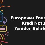 JCR Avrasya, Europower Enerji’nin kredi notunu düşürdü