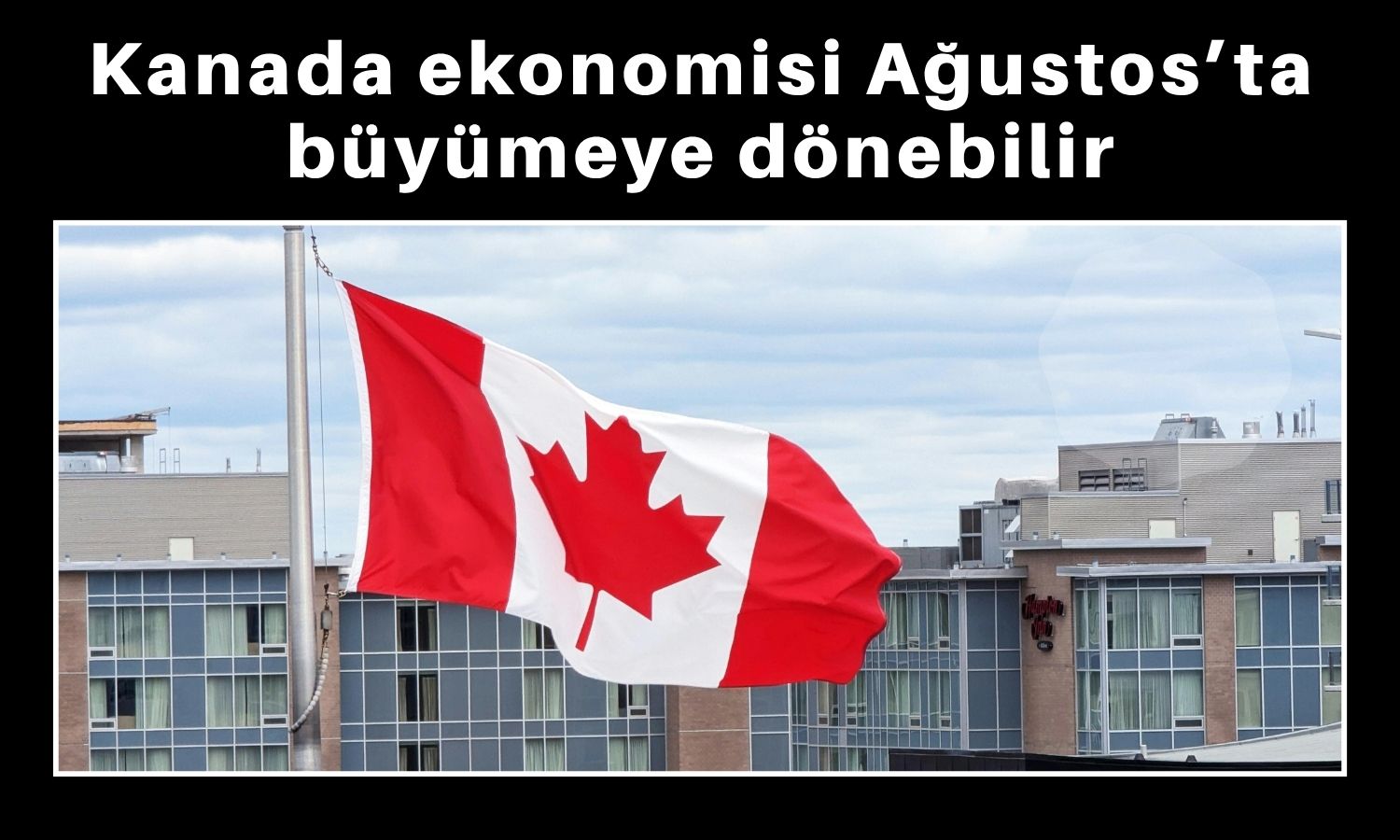 Kanada ekonomisinde büyüme Ağustos’ta yeniden hızlanabilir