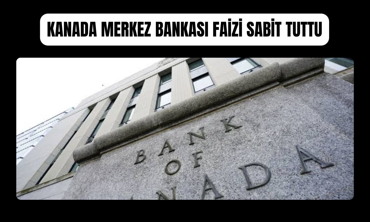 Kanada Merkez Bankası faizi yüzde 2,25’te sabit tuttu