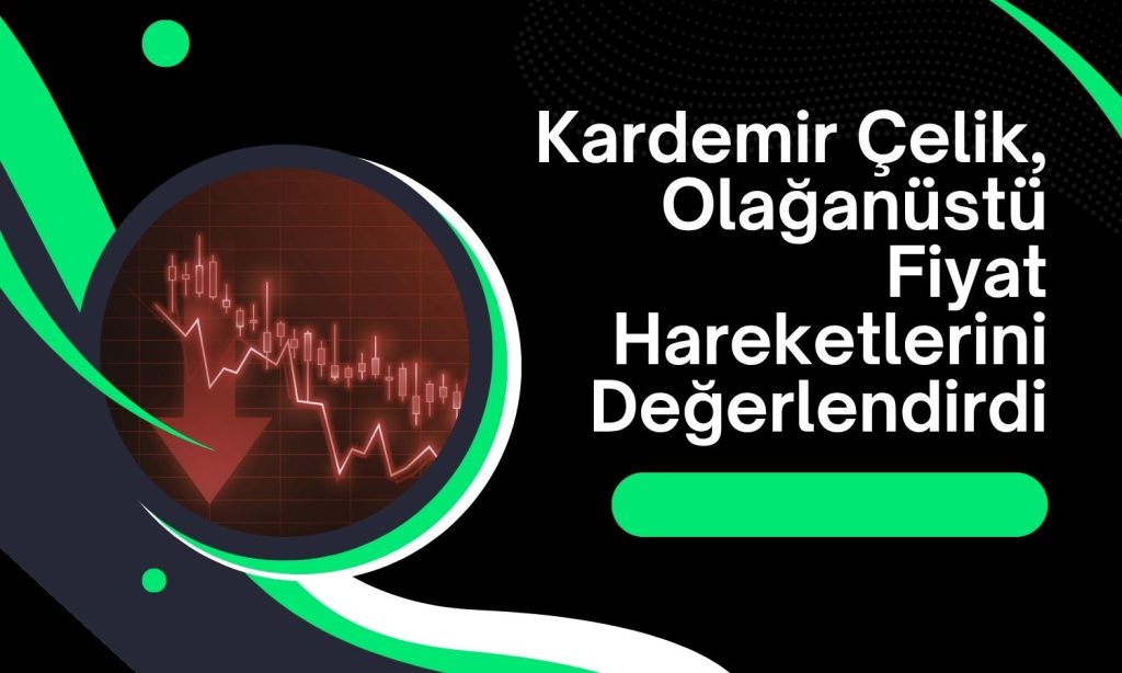 Kardemir Çelik’ten yatırımcılara fiyat hareketleri mesajı