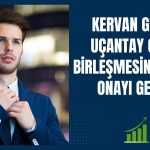 Kervan Gıda’nın Uçantay Gıda ile birleşmesine SPK onayı