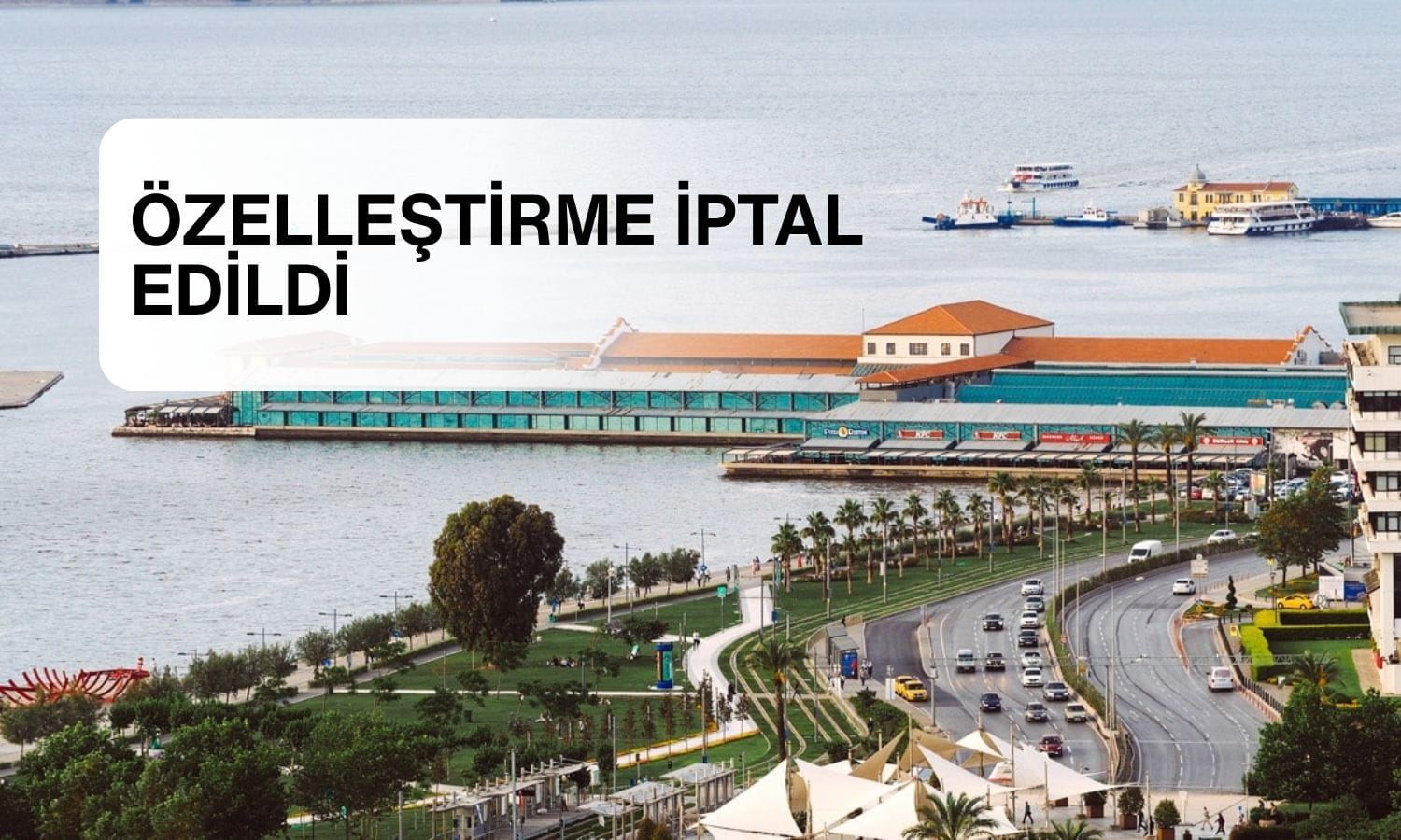 Konak Rıhtım’a teklif veren çıkmadı: Özelleştirme iptal edildi