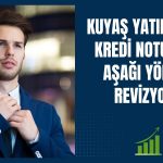 Kuyaş Yatırım’ın kredi notu düşürüldü