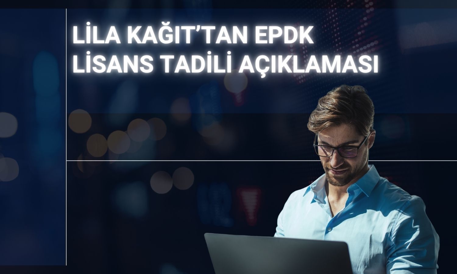 Lila Kağıt’ın EPDK lisans tadili başvurusu onaylandı