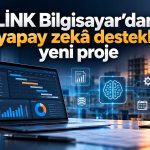Link Bilgisayar, yapay zekâ destekli proje takip sistemi geliştiriyor