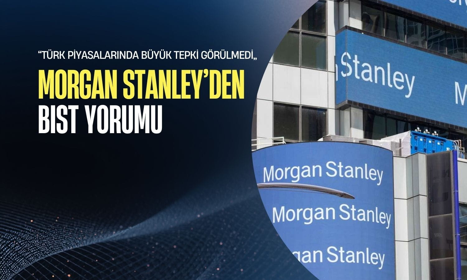 Morgan Stanley BIST için konuştu: Fonlama koşulları sağlıklı