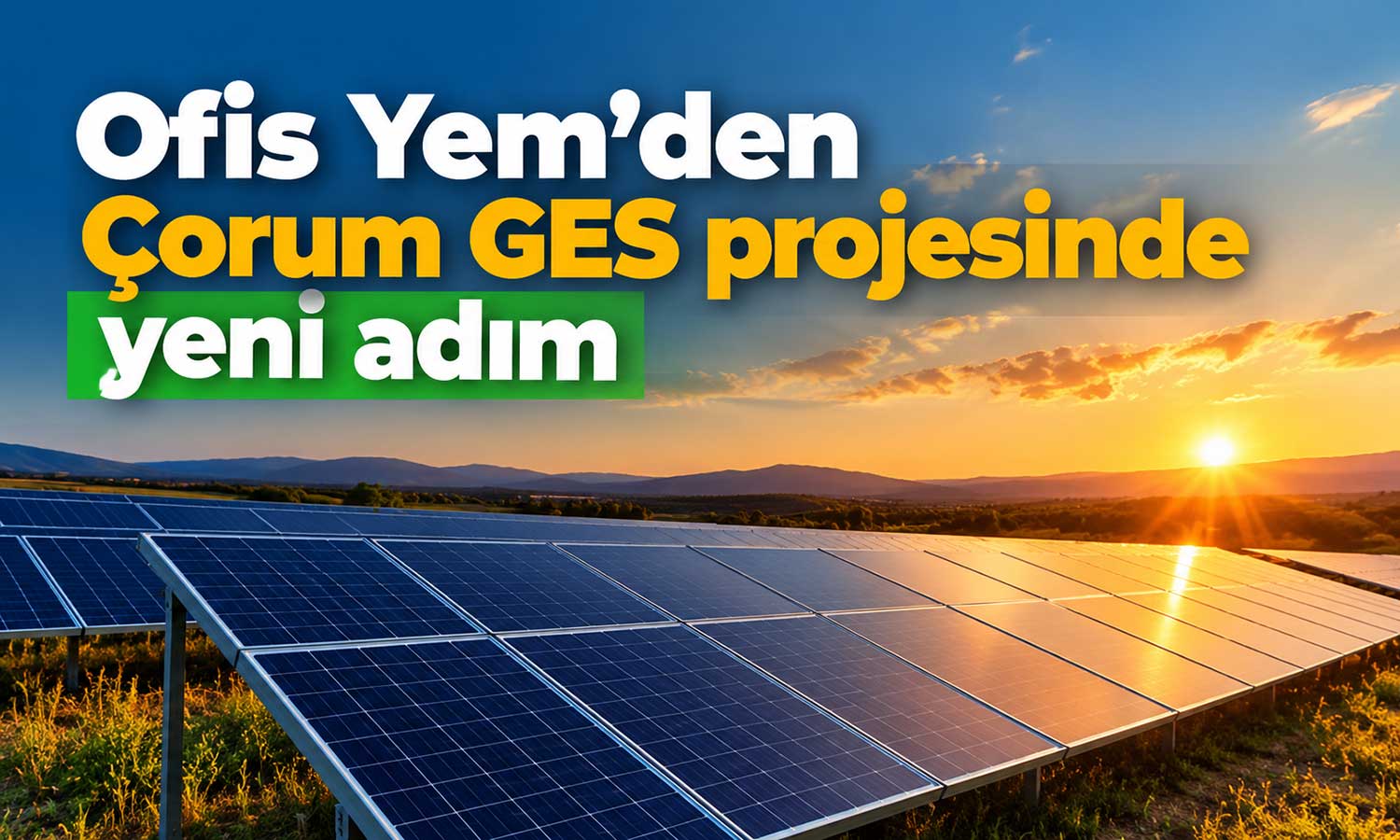 Ofis Yem, Çorum’daki GES projesinde inşaat aşamasına geçiyor
