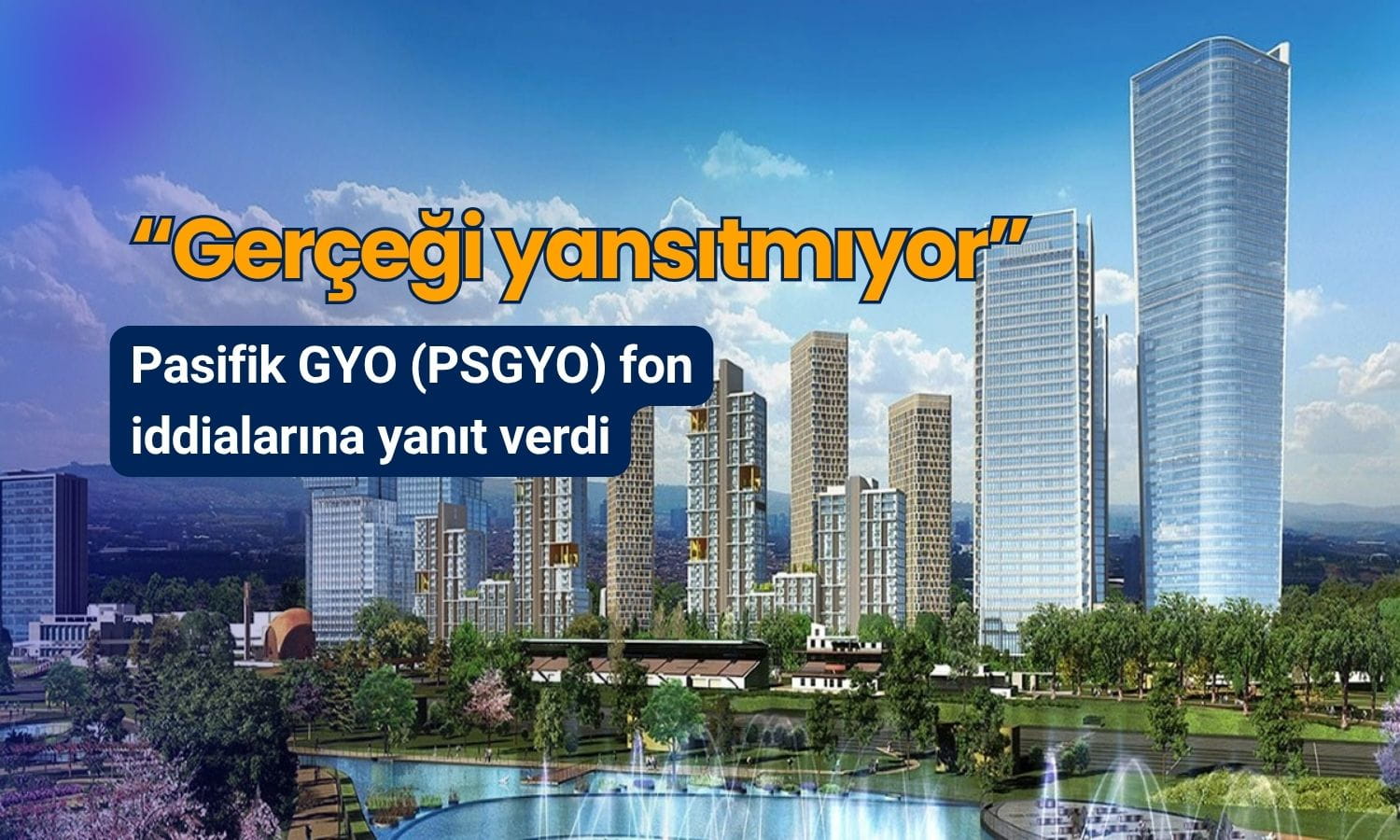Pasifik GYO’dan fon iddialarına yanıt: Gerçeği yansıtmıyor
