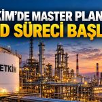 PETKİM, Master Plan’da kritik aşamaya geçti