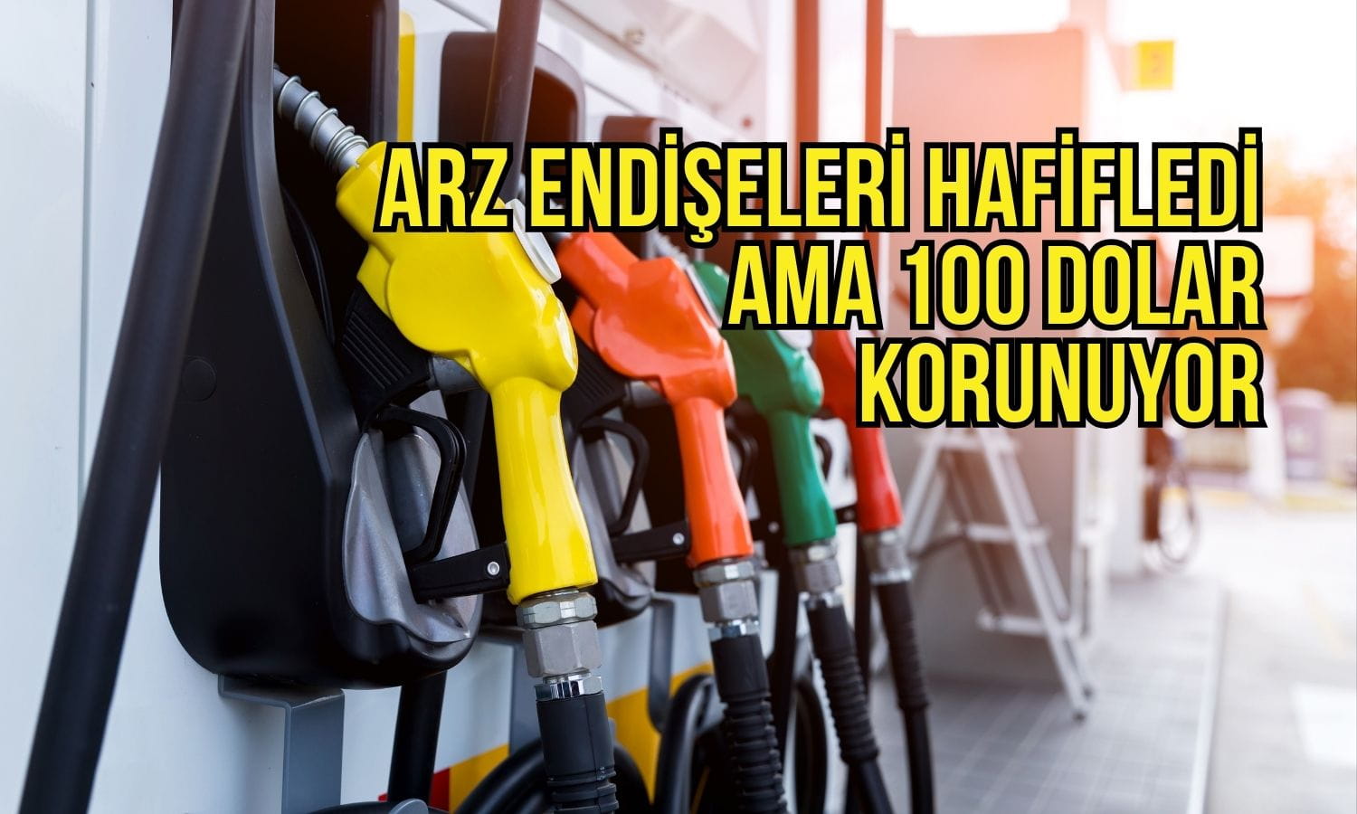 Petrol geriledi: Arz endişeleri hafifledi ama 100 doların üzerinde