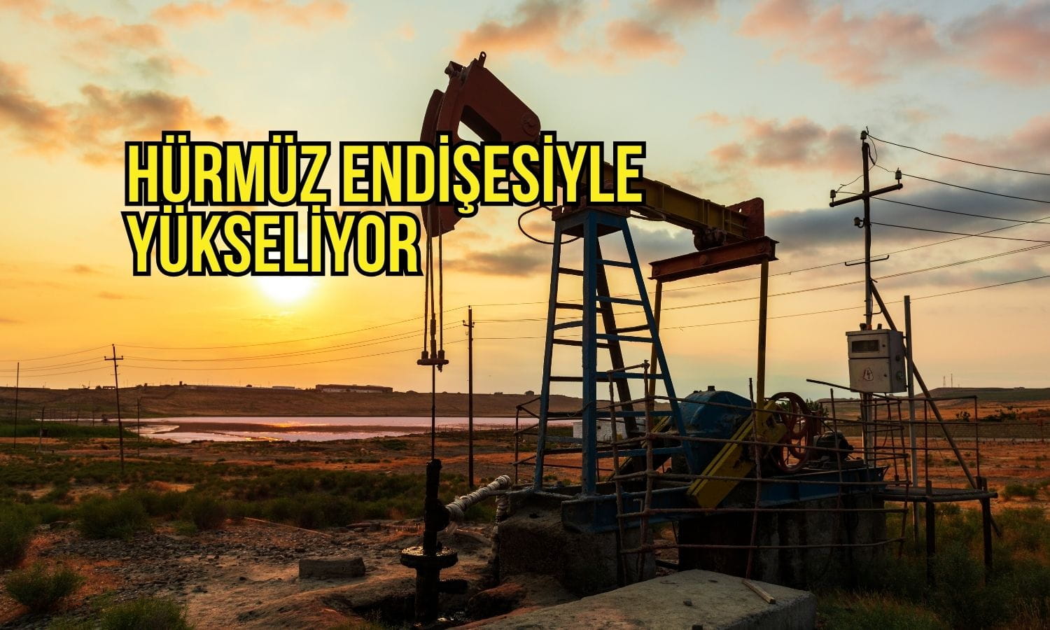 Petrol yükselişini sürdürdü: Hürmüz endişesi yine gündemde