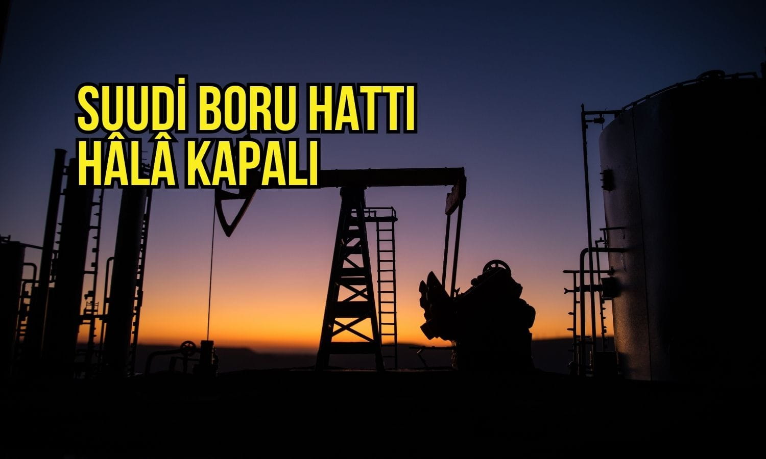 Petrolde arz alarmı sürüyor: Suudi boru hattı hâlâ kapalı