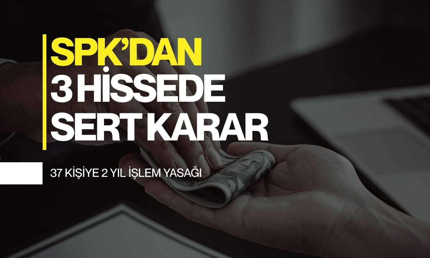SPK’dan 3 hissede sert karar: Çok sayıda kişiye işlem yasağı