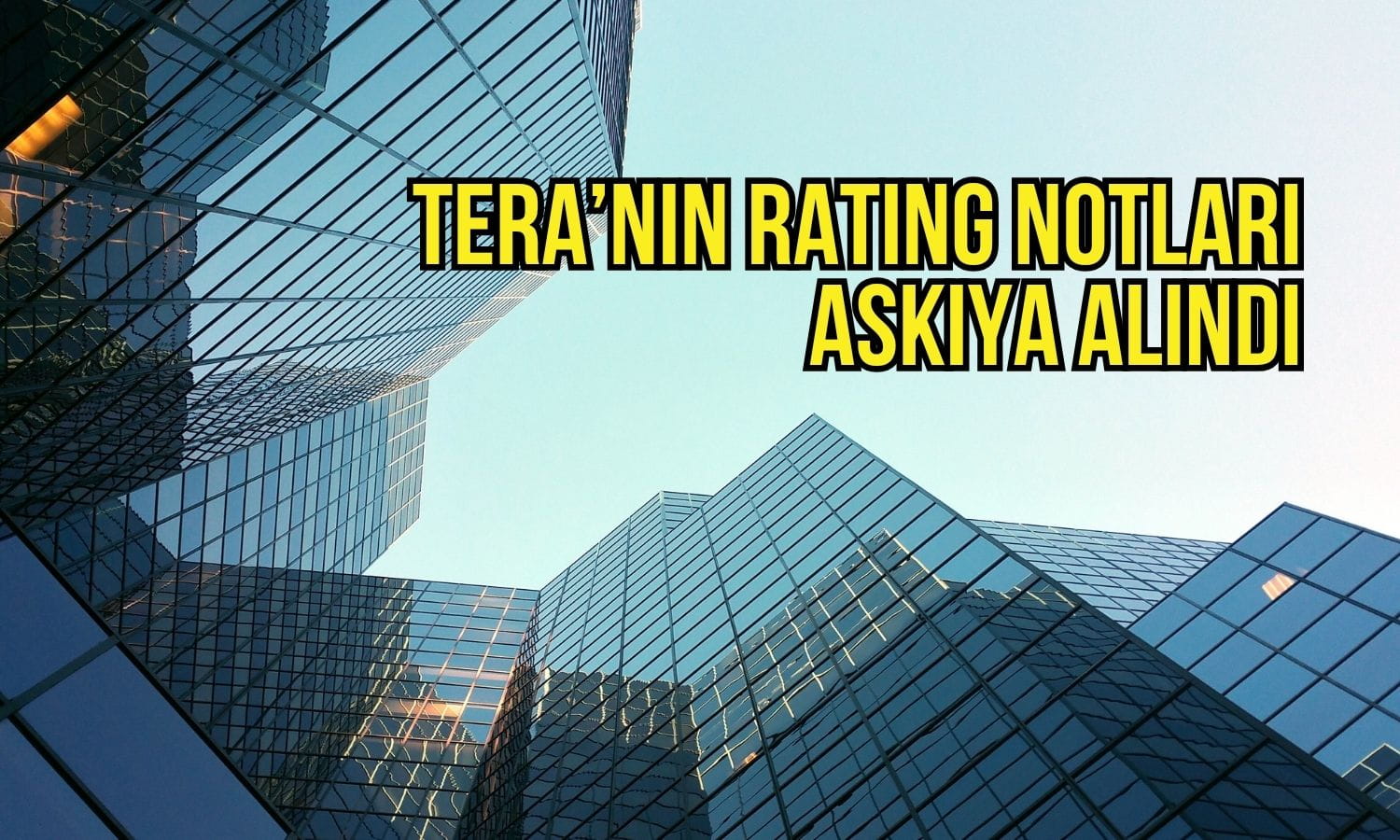 Tera Yatırım’ın rating notları geçici olarak askıya alındı