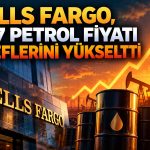 Wells Fargo’dan petrol için yukarı yönlü revizyon