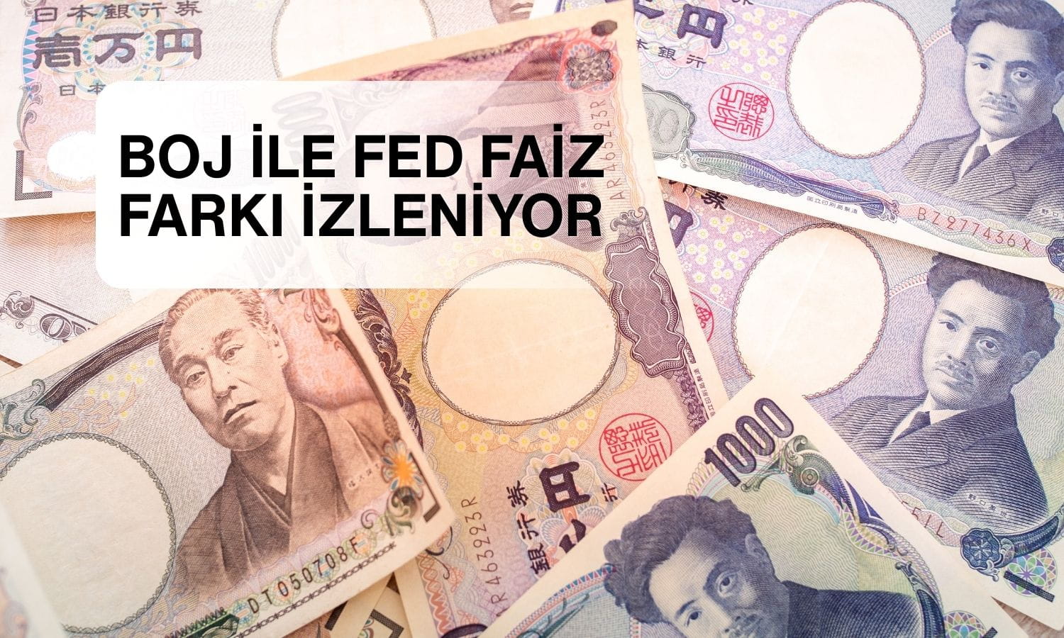 Yen baskısı sürüyor: Gözler BOJ ve Fed faiz farkında