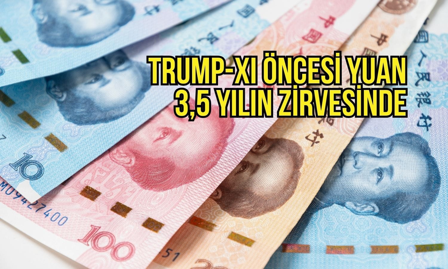 Yuan 3,5 yılın zirvesini gördü: Gözler Trump-Xi görüşmesinde
