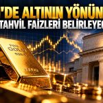 Altında yeni dönem: Yatırımcıların gözü Fed ve mali risklerde