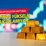 Altında yükseliş kalıcı olamıyor: Gözler gelecek haftaya çevrildi