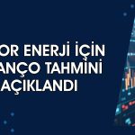 Astor Enerji 3Ç26 bilanço tahmini: Net karın gerilemesi bekleniyor