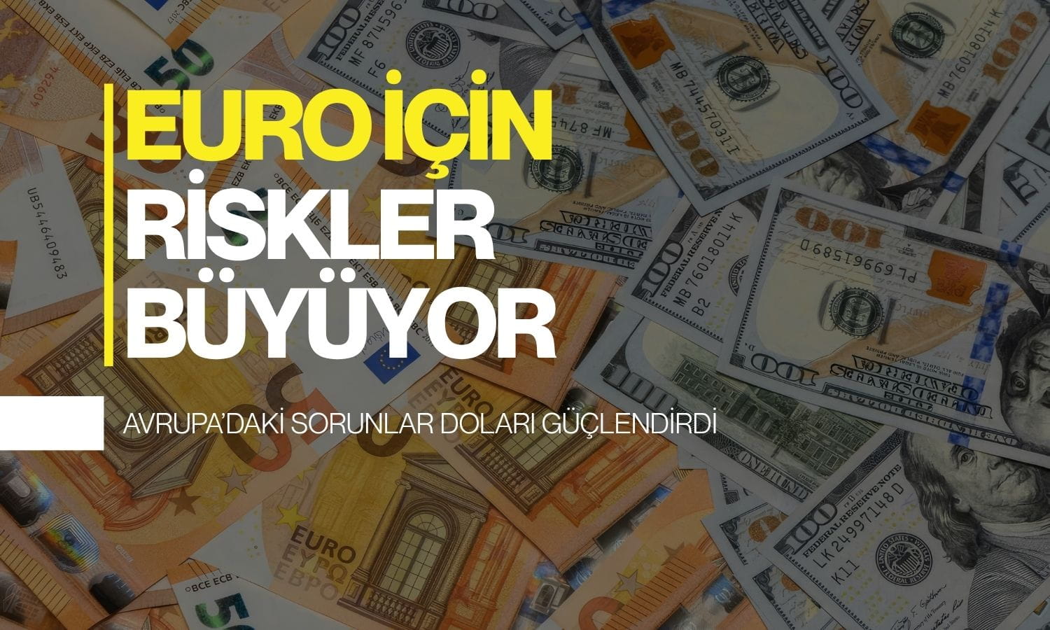 Avrupa’daki sorunlar doları güçlendirdi: Euro için riskler büyüyor