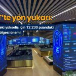 BIST’te yön yukarı: Yükselişin devamı için 12.230 puan önemli